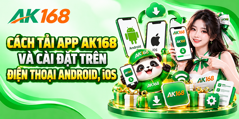 Cách tải app AK168 và cài đặt trên điện thoại Android, iOS
