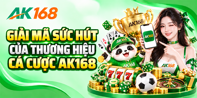 Giải mã sức hút của thương hiệu cá cược AK168